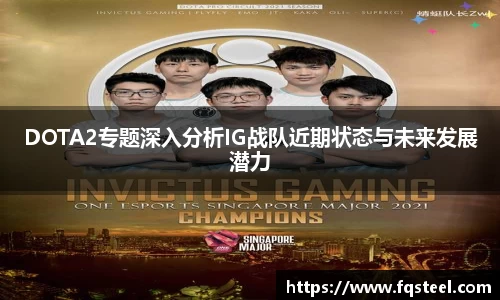 DOTA2专题深入分析IG战队近期状态与未来发展潜力